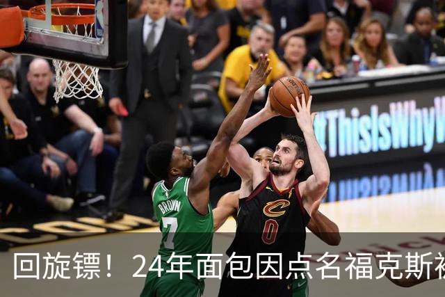 回旋镖！24年面包因点名福克斯被炒 如今后者失误送出关键胜利